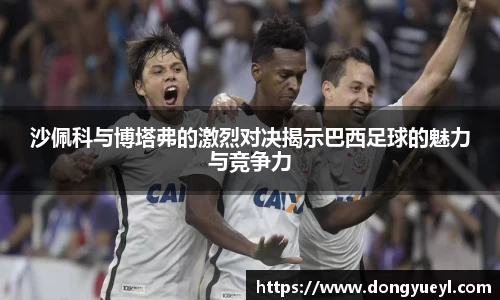 沙佩科与博塔弗的激烈对决揭示巴西足球的魅力与竞争力