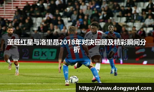 圣旺红星与洛里昂2018年对决回顾及精彩瞬间分析